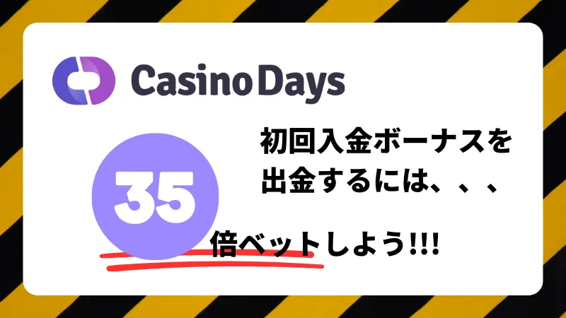 カジノデイズ\u3000初回入金ボーナス\u3000出金条件に注意\u3000初回入金ボーナスを出金するには\u300035倍ベット